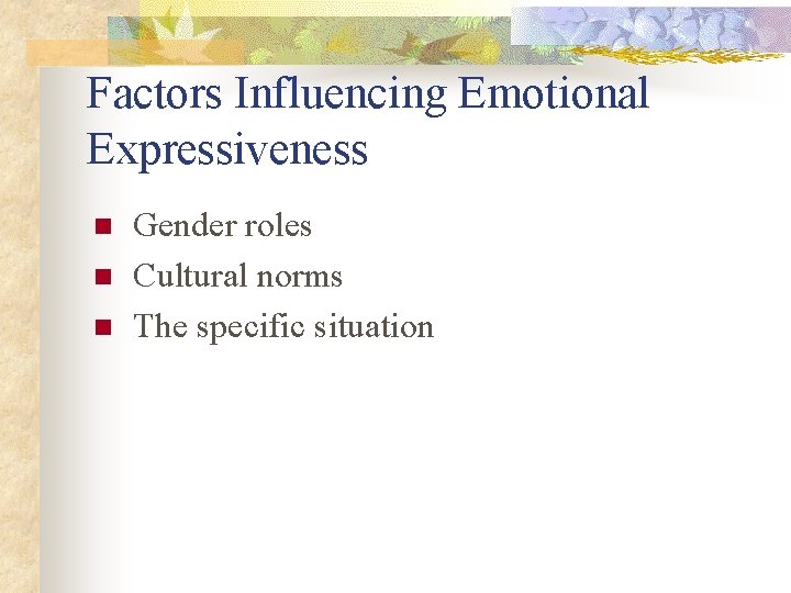 Factors Influencing Emotional Expressiveness n n n Gender roles Cultural norms The specific situation