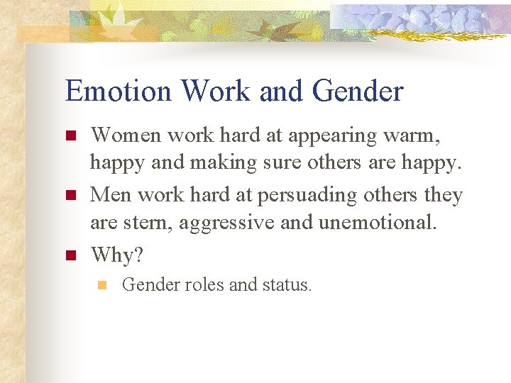 Emotion Work and Gender n n n Women work hard at appearing warm, happy