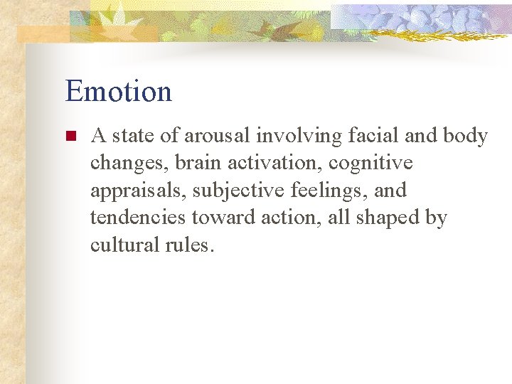 Emotion n A state of arousal involving facial and body changes, brain activation, cognitive