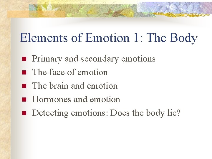 Elements of Emotion 1: The Body n n n Primary and secondary emotions The