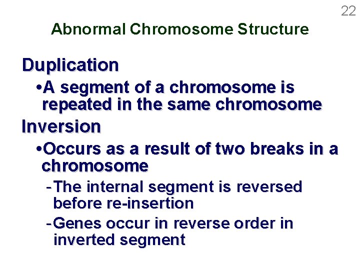 22 Abnormal Chromosome Structure Duplication A segment of a chromosome is repeated in the