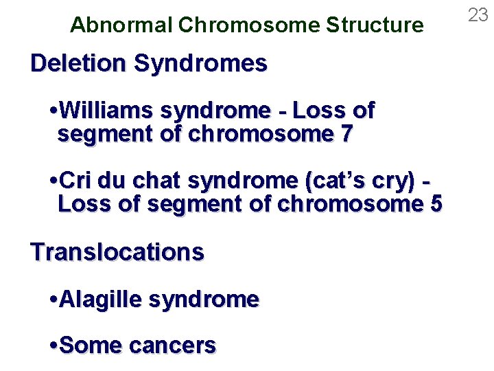 Abnormal Chromosome Structure Deletion Syndromes Williams syndrome - Loss of segment of chromosome 7
