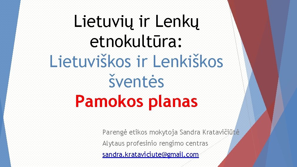 Lietuvių ir Lenkų etnokultūra: Lietuviškos ir Lenkiškos šventės Pamokos planas Parengė etikos mokytoja Sandra