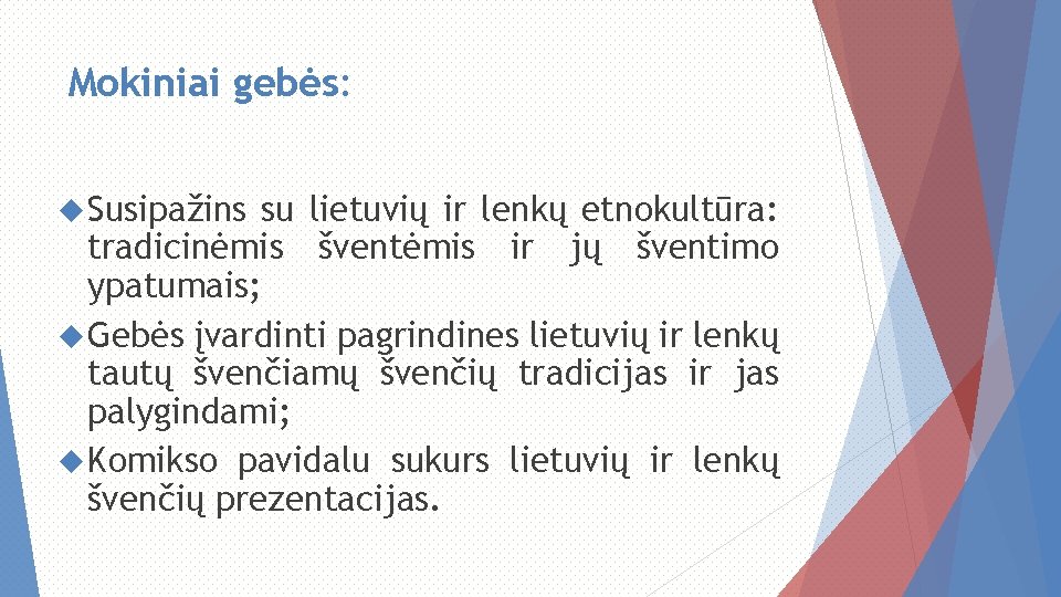 Mokiniai gebės: Susipažins su lietuvių ir lenkų etnokultūra: tradicinėmis šventėmis ir jų šventimo ypatumais;