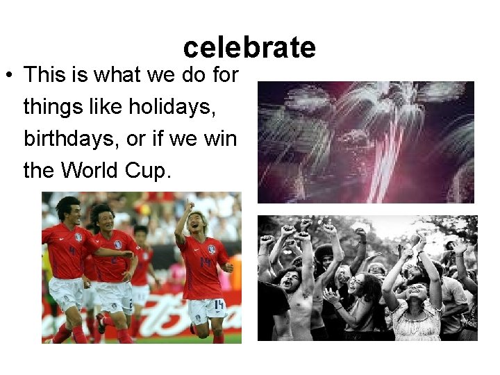 celebrate • This is what we do for things like holidays, birthdays, or if
