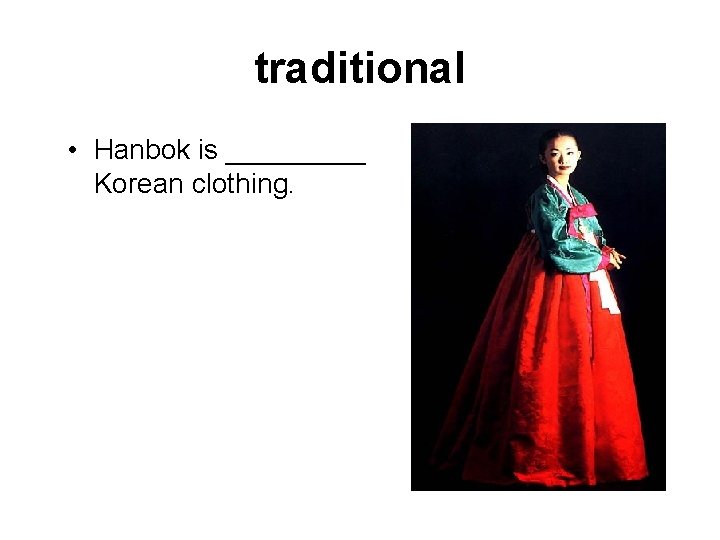 traditional • Hanbok is _____ Korean clothing. 