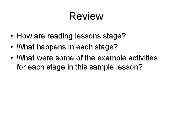 Review • How are reading lessons stage? • What happens in each stage? •