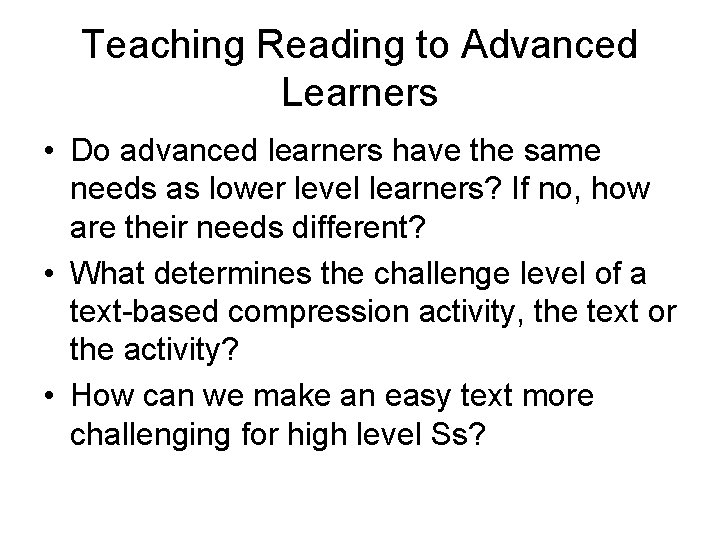 Teaching Reading to Advanced Learners • Do advanced learners have the same needs as