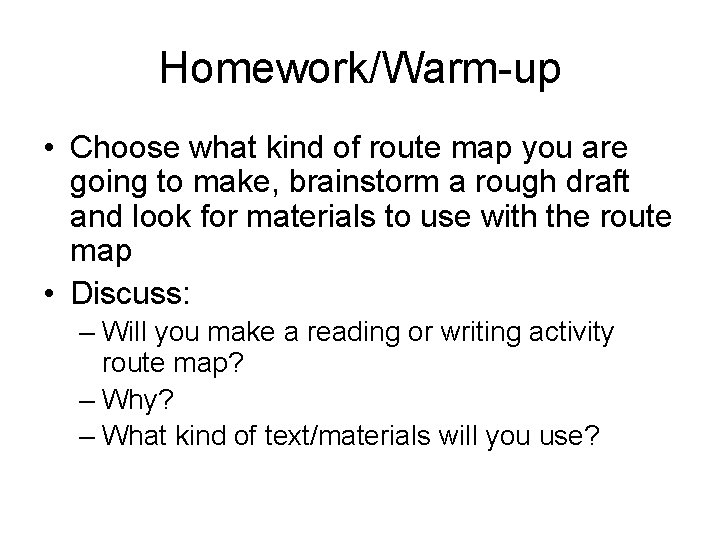Homework/Warm-up • Choose what kind of route map you are going to make, brainstorm