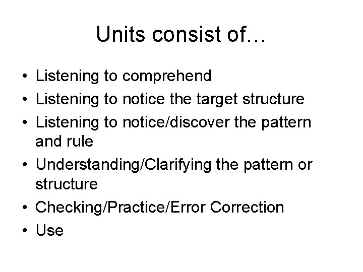 Units consist of… • Listening to comprehend • Listening to notice the target structure