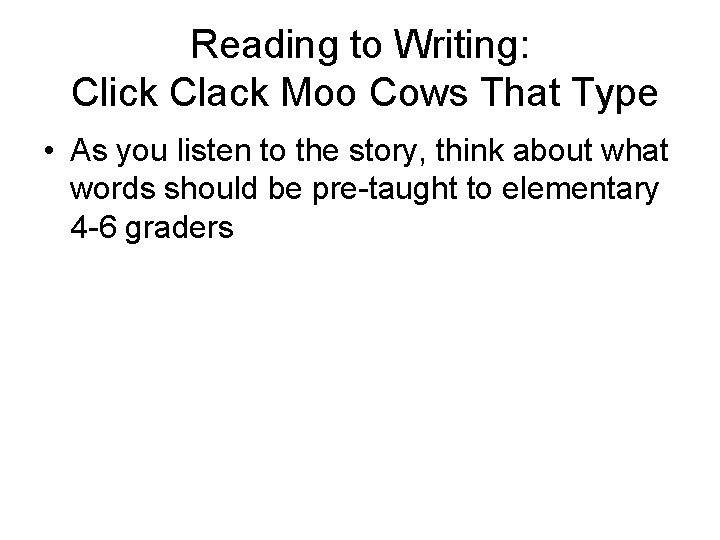 Reading to Writing: Click Clack Moo Cows That Type • As you listen to