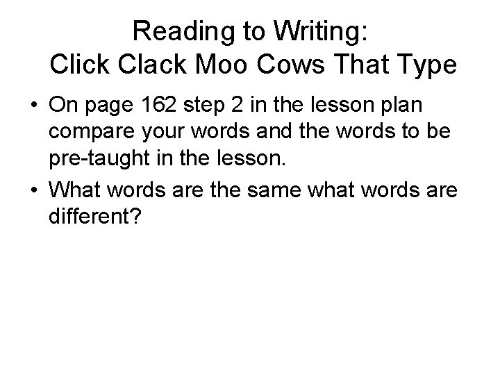 Reading to Writing: Click Clack Moo Cows That Type • On page 162 step