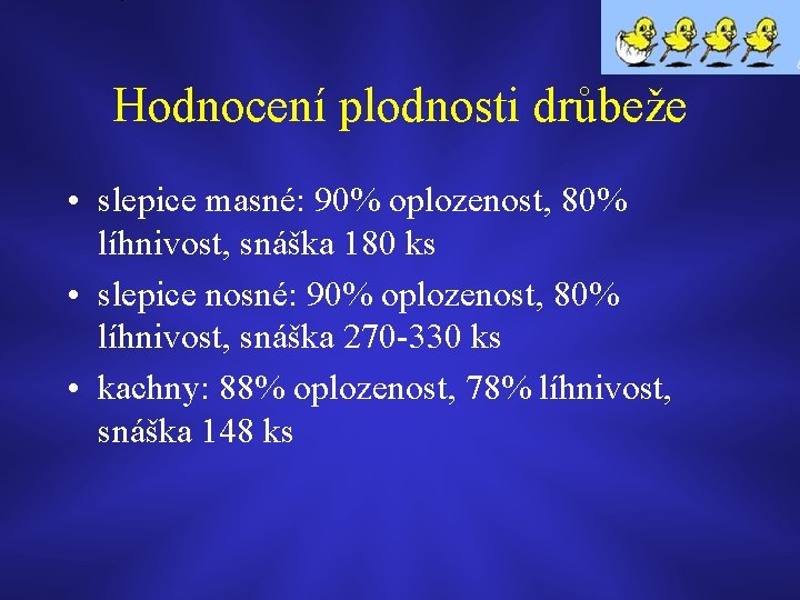 Hodnocení plodnosti drůbeže • slepice masné: 90% oplozenost, 80% líhnivost, snáška 180 ks •