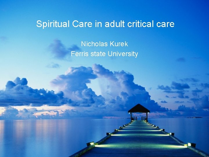 Spiritual Care in adult critical care Nicholas Kurek Ferris state University 