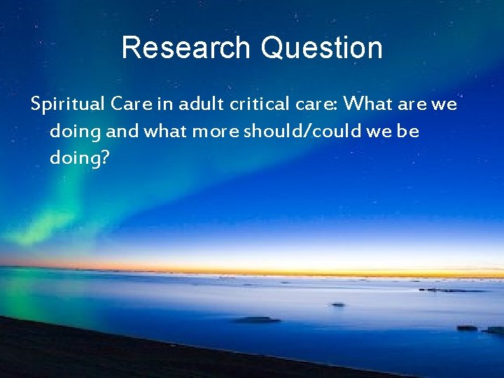 Research Question Spiritual Care in adult critical care: What are we doing and what