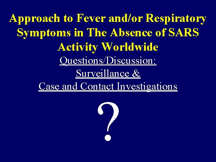 Approach to Fever and/or Respiratory Symptoms in The Absence of SARS Activity Worldwide Questions/Discussion: