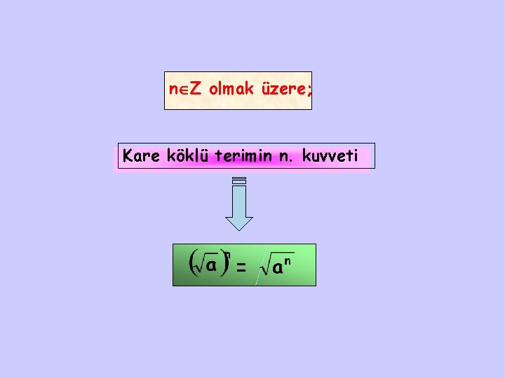 n Z olmak üzere; Kare köklü terimin n. kuvveti = 