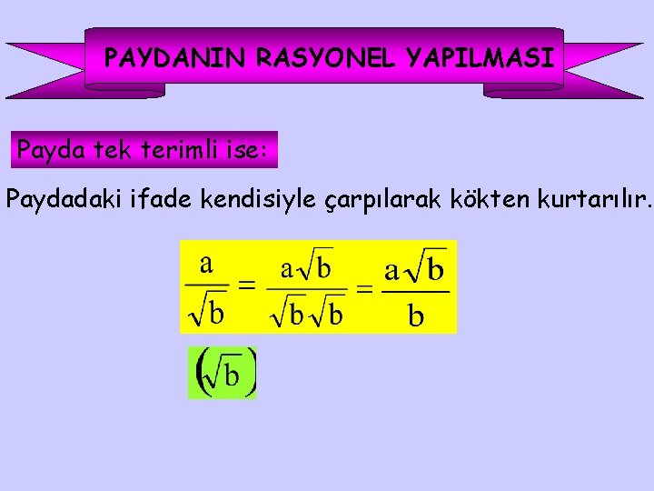 PAYDANIN RASYONEL YAPILMASI Payda tek terimli ise: Paydadaki ifade kendisiyle çarpılarak kökten kurtarılır. 