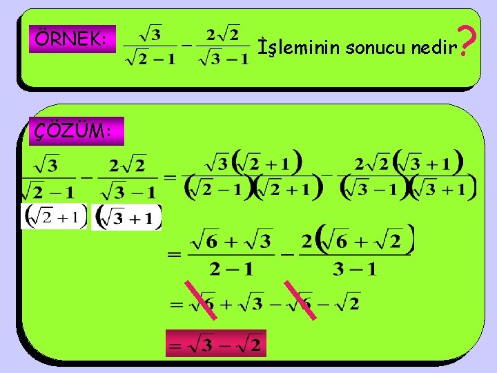 ÖRNEK: ÇÖZÜM: ? İşleminin sonucu nedir 