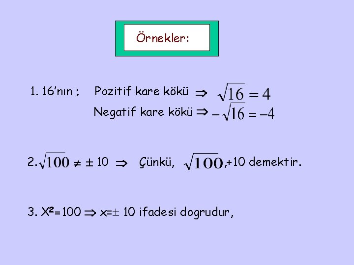 Örnekler: 1. 16’nın ; Pozitif kare kökü Negatif kare kökü 2. 10 Çünkü, ,