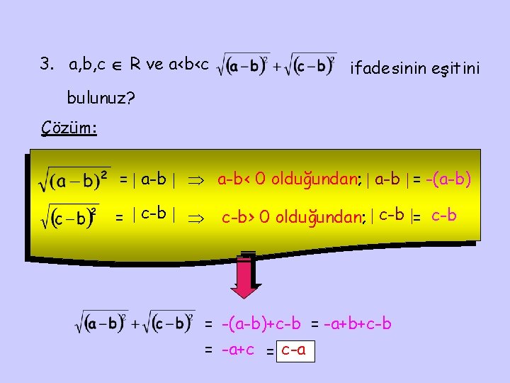 3. a, b, c R ve a<b<c ifadesinin eşitini bulunuz? Çözüm: = a-b< 0