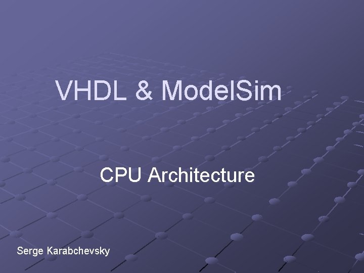 VHDL & Model. Sim CPU Architecture Serge Karabchevsky 