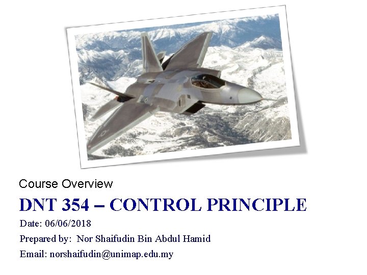 Course Overview DNT 354 – CONTROL PRINCIPLE Date: 06/06/2018 Prepared by: Nor Shaifudin Bin