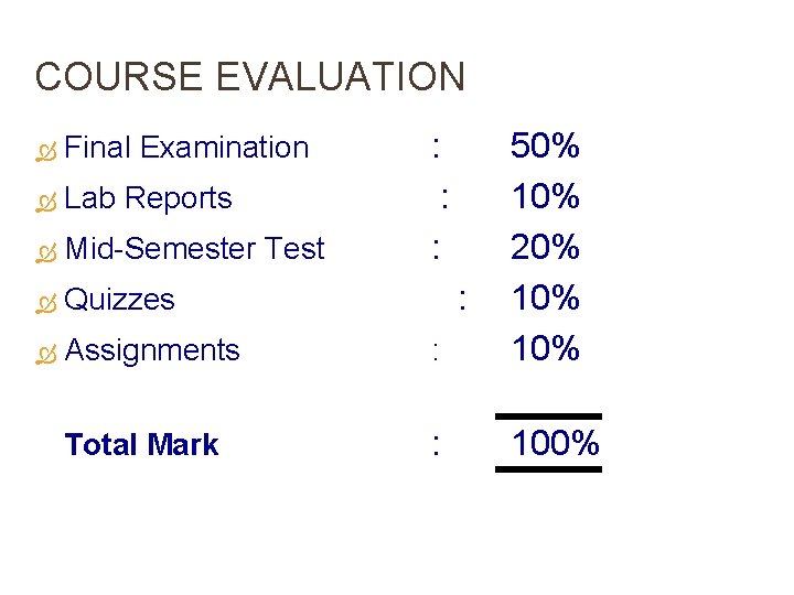 COURSE EVALUATION Final Examination : : : Lab Reports Mid-Semester Test Quizzes Assignments :