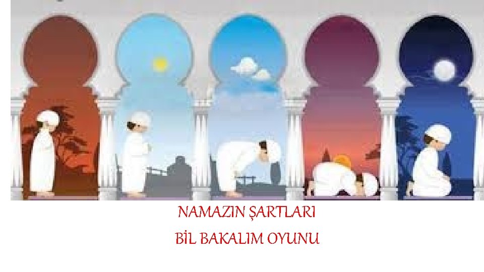 NAMAZIN ŞARTLARI BİL BAKALIM OYUNU 