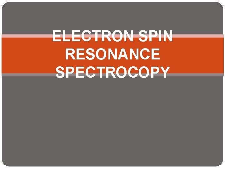 ELECTRON SPIN RESONANCE SPECTROCOPY 