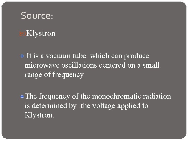 Source: Klystron It is a vacuum tube which can produce microwave oscillations centered on