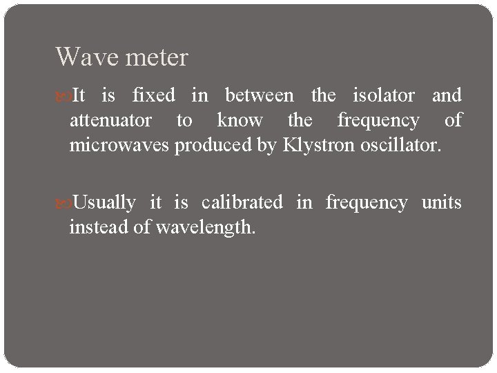 Wave meter It is fixed in between the isolator and attenuator to know the