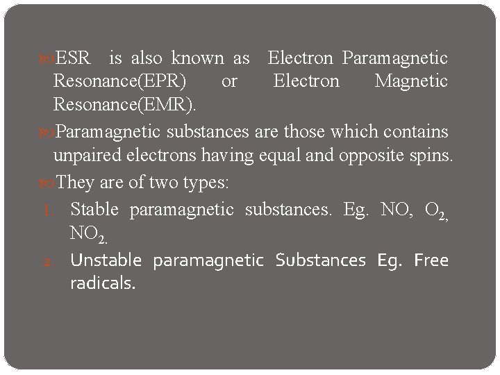  ESR is also known as Electron Paramagnetic Resonance(EPR) or Electron Magnetic Resonance(EMR). Paramagnetic