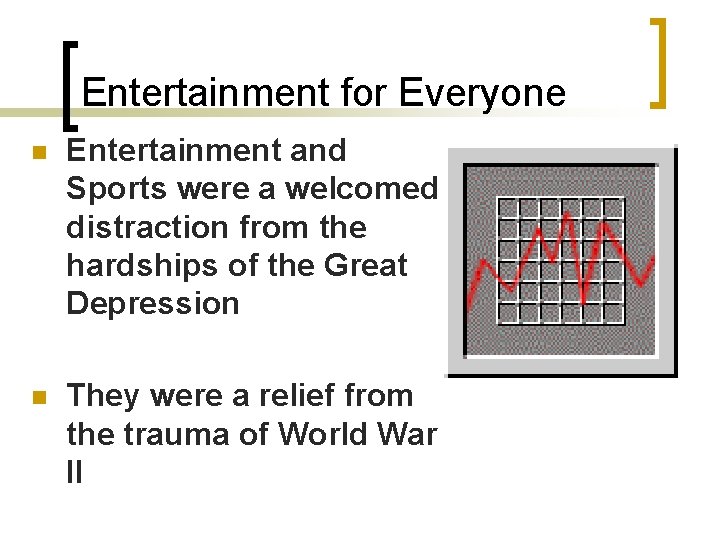 Entertainment for Everyone n Entertainment and Sports were a welcomed distraction from the hardships