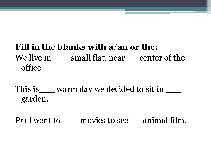 Fill in the blanks with a/an or the: We live in ___ small flat,