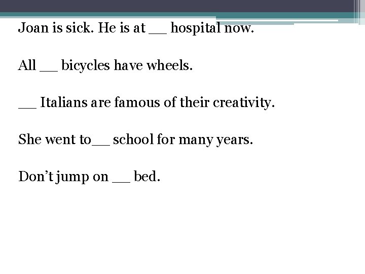 Joan is sick. He is at __ hospital now. All __ bicycles have wheels.