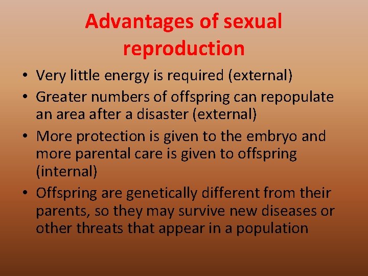 Advantages of sexual reproduction • Very little energy is required (external) • Greater numbers