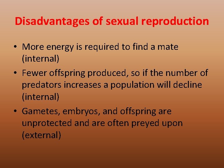 Disadvantages of sexual reproduction • More energy is required to find a mate (internal)