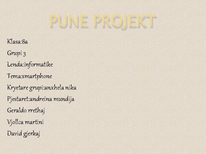 PUNE PROJEKT Klasa: 8 a Grupi 3 Lenda: informatike Tema: smartphone Kryetare grupi: anxhela PUNE PROJEKT Klasa: 8 a Grupi 3 Lenda: informatike Tema: smartphone Kryetare grupi: anxhela