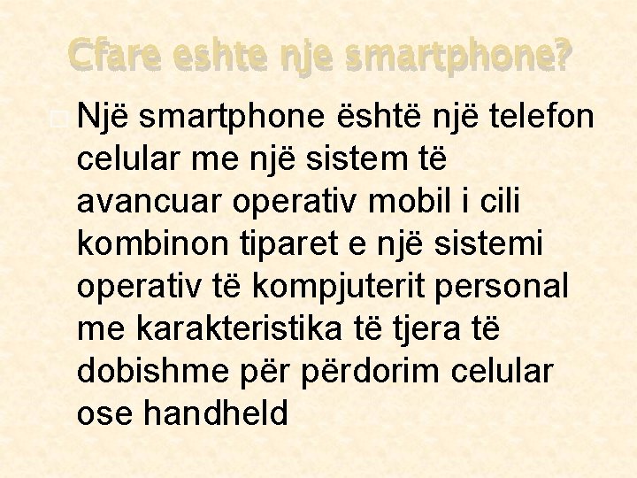 Cfare eshte nje smartphone? � Një smartphone është një telefon celular me një sistem Cfare eshte nje smartphone? � Një smartphone është një telefon celular me një sistem