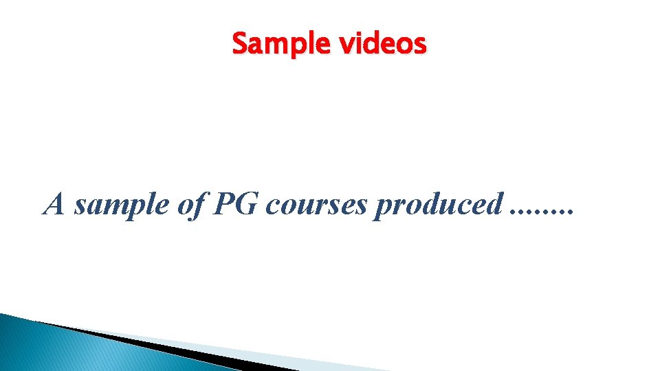 Sample videos A sample of PG courses produced. . . . 
