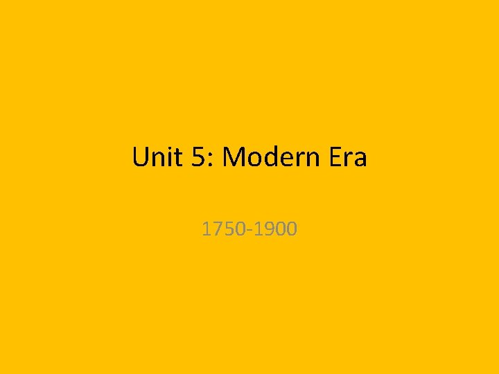 Unit 5: Modern Era 1750 -1900 