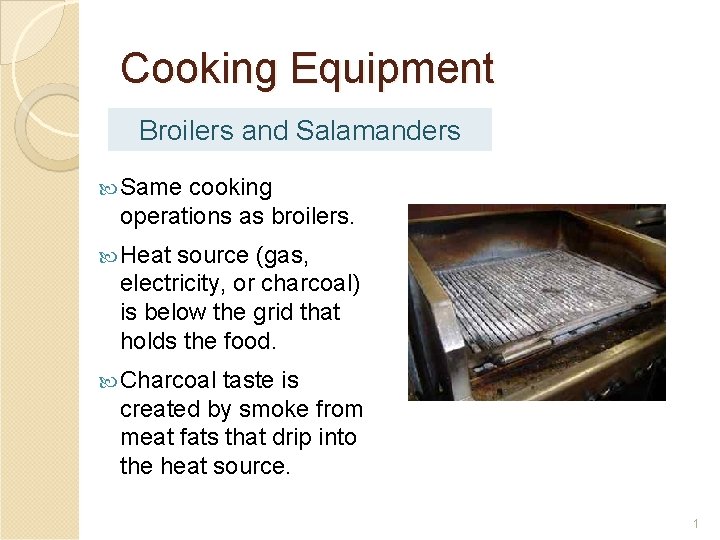 Cooking Equipment Broilers and Salamanders Same cooking operations as broilers. Heat source (gas, electricity,