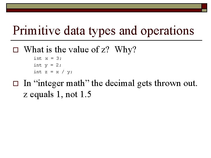 Primitive data types and operations o What is the value of z? Why? int