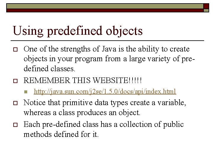 Using predefined objects o o One of the strengths of Java is the ability