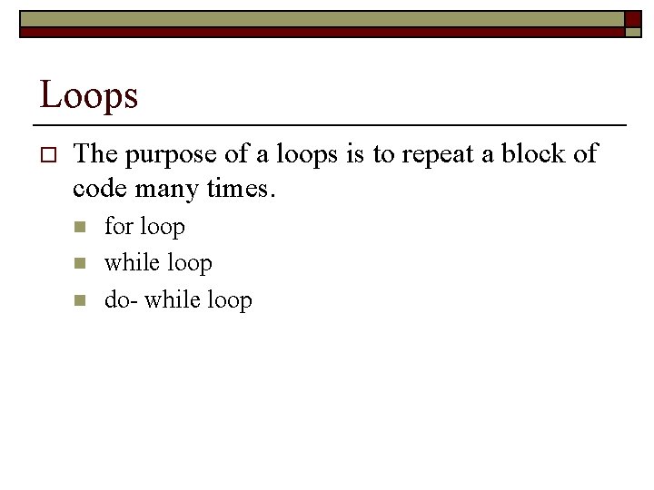 Loops o The purpose of a loops is to repeat a block of code