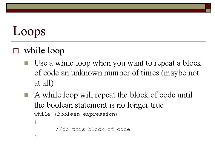 Loops o while loop n n Use a while loop when you want to