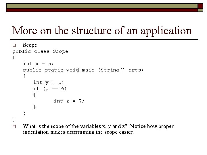 More on the structure of an application o Scope public class Scope { int