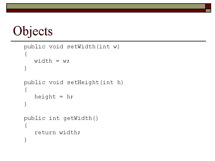 Objects public void set. Width(int w) { width = w; } public void set.