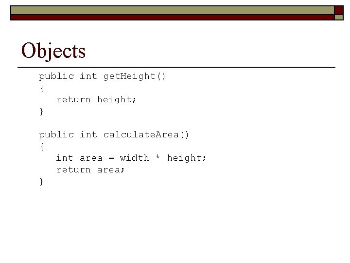 Objects public int get. Height() { return height; } public int calculate. Area() {